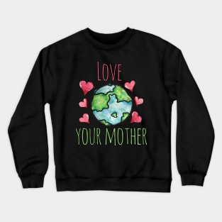 Love your mother earth day Crewneck Sweatshirt